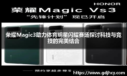 荣耀Magic3助力体育明星闪耀赛场探讨科技与竞技的完美结合