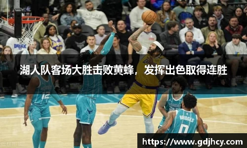 湖人队客场大胜击败黄蜂，发挥出色取得连胜