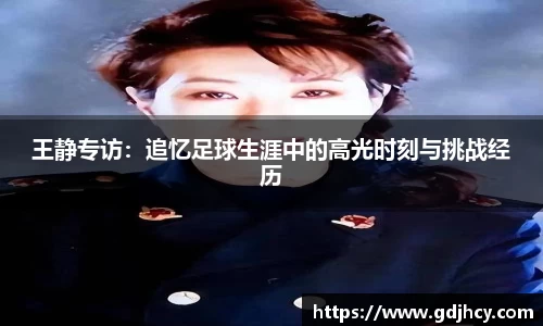 王静专访：追忆足球生涯中的高光时刻与挑战经历