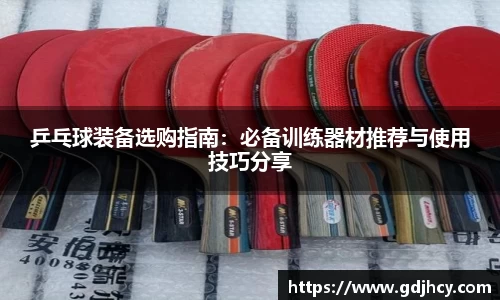 乒乓球装备选购指南：必备训练器材推荐与使用技巧分享