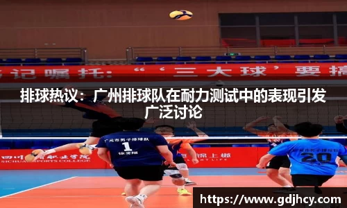 排球热议：广州排球队在耐力测试中的表现引发广泛讨论
