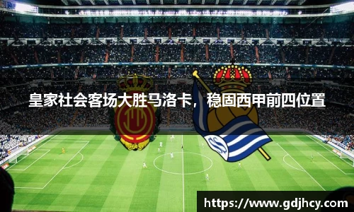 皇家社会客场大胜马洛卡，稳固西甲前四位置