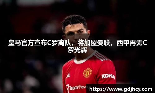 皇马官方宣布C罗离队，将加盟曼联，西甲再无C罗光辉