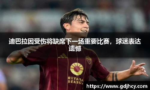 迪巴拉因受伤将缺席下一场重要比赛，球迷表达遗憾