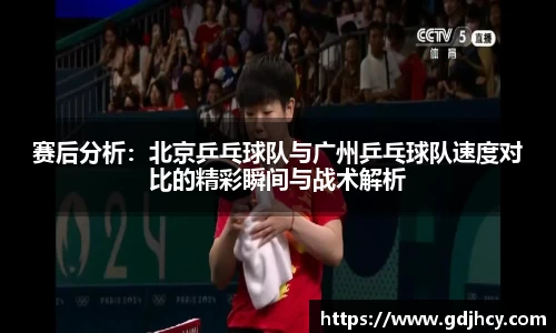 赛后分析：北京乒乓球队与广州乒乓球队速度对比的精彩瞬间与战术解析
