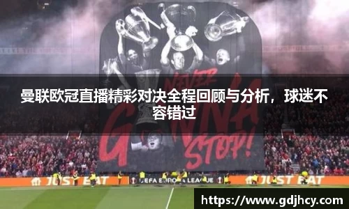 曼联欧冠直播精彩对决全程回顾与分析，球迷不容错过