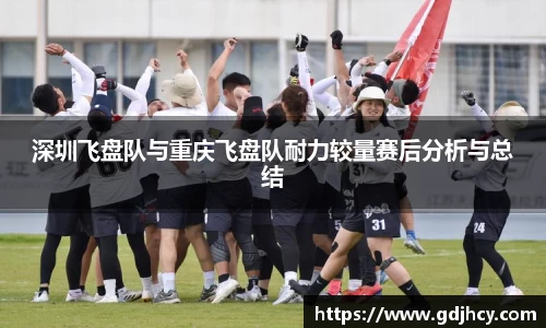 深圳飞盘队与重庆飞盘队耐力较量赛后分析与总结