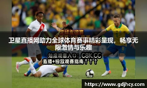 卫星直播网助力全球体育赛事精彩呈现，畅享无限激情与乐趣