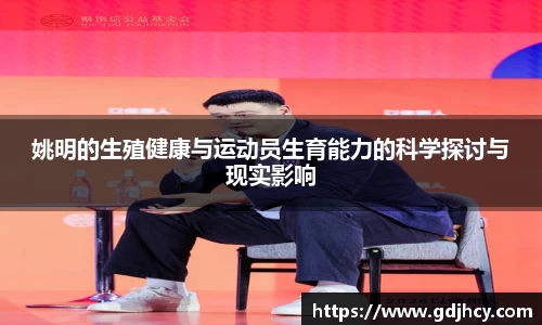 姚明的生殖健康与运动员生育能力的科学探讨与现实影响