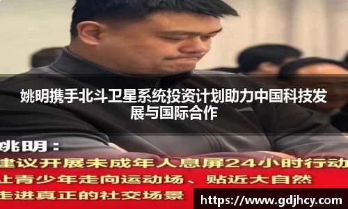 姚明携手北斗卫星系统投资计划助力中国科技发展与国际合作