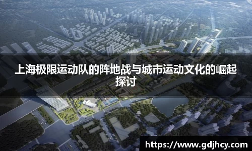 上海极限运动队的阵地战与城市运动文化的崛起探讨