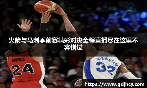 火箭与马刺季前赛精彩对决全程直播尽在这里不容错过