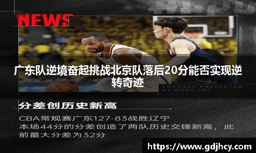 广东队逆境奋起挑战北京队落后20分能否实现逆转奇迹