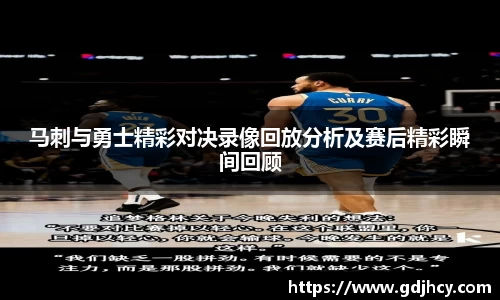 马刺与勇士精彩对决录像回放分析及赛后精彩瞬间回顾